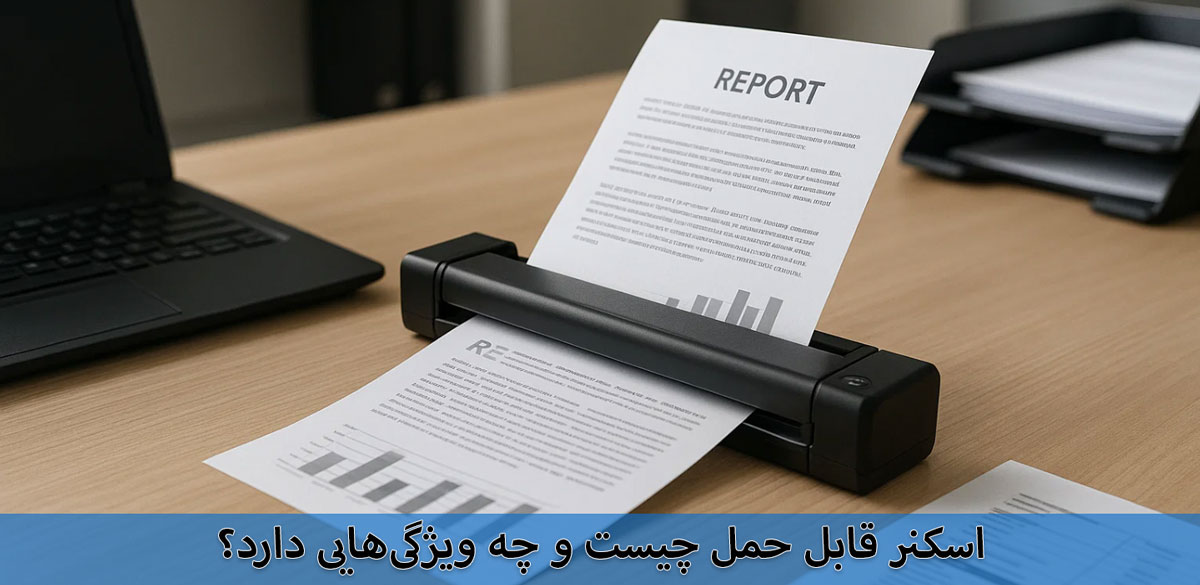 آیا اسکنرهای قابل حمل ارزش خرید دارند؟ مقایسه با مدل‌های رومیزی