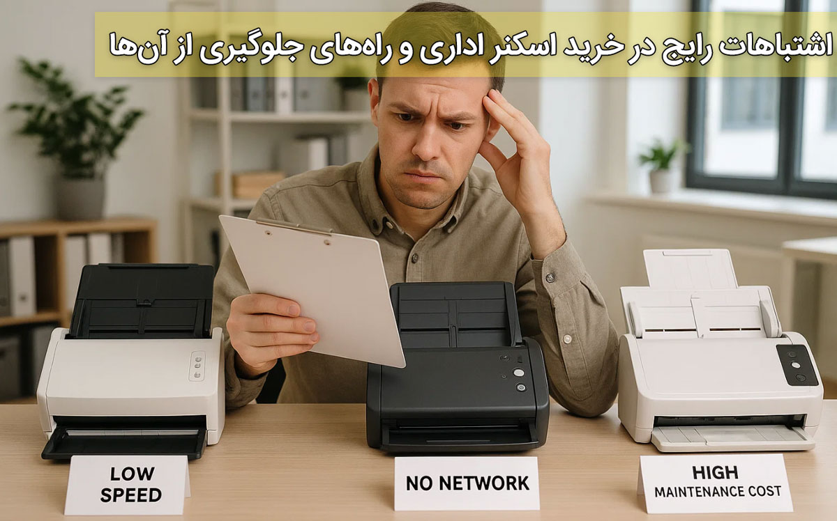 اشتباهات رایج در خرید اسکنر اداری و راه‌های جلوگیری از آن‌ها