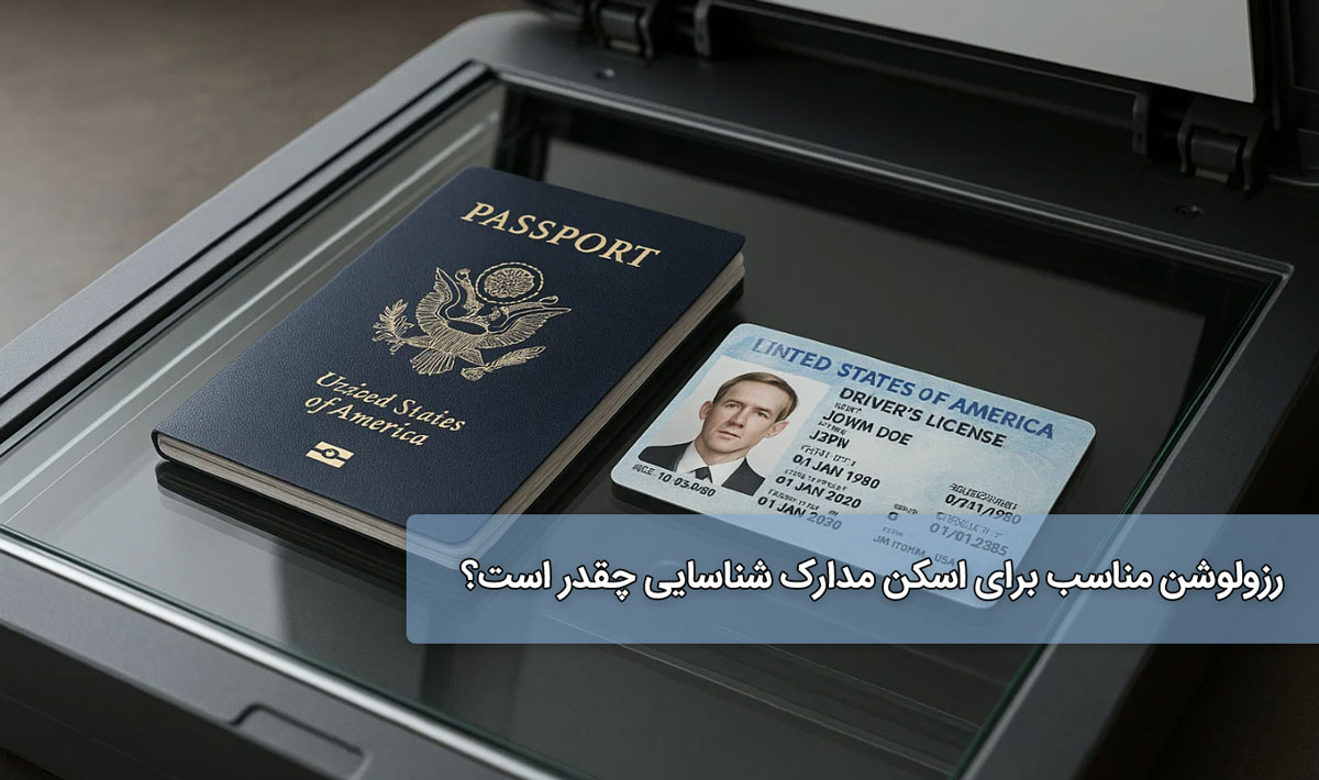 رزولوشن مناسب برای اسکن مدارک شناسایی چقدر است؟