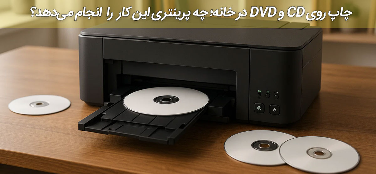 چاپ روی CD و DVD در خانه؛ چه پرینتری این کار را انجام می‌دهد؟