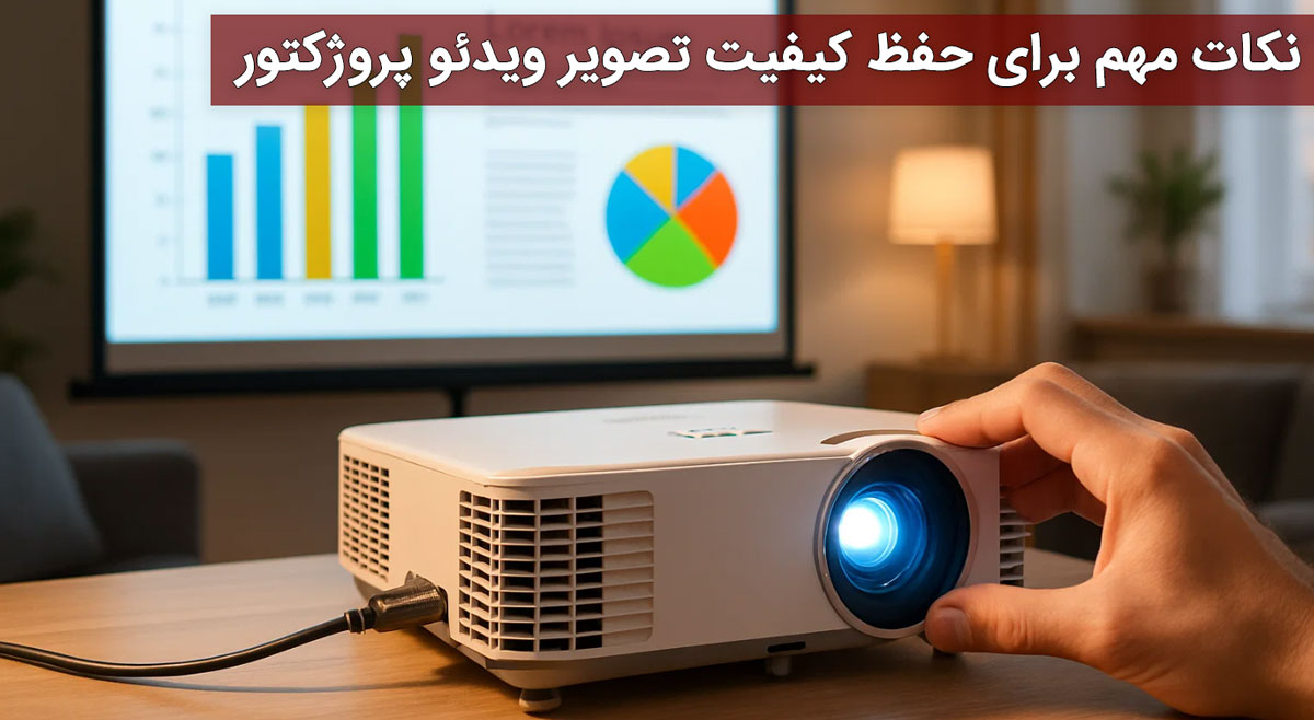 نکات مهم برای حفظ کیفیت تصویر ویدئو پروژکتور