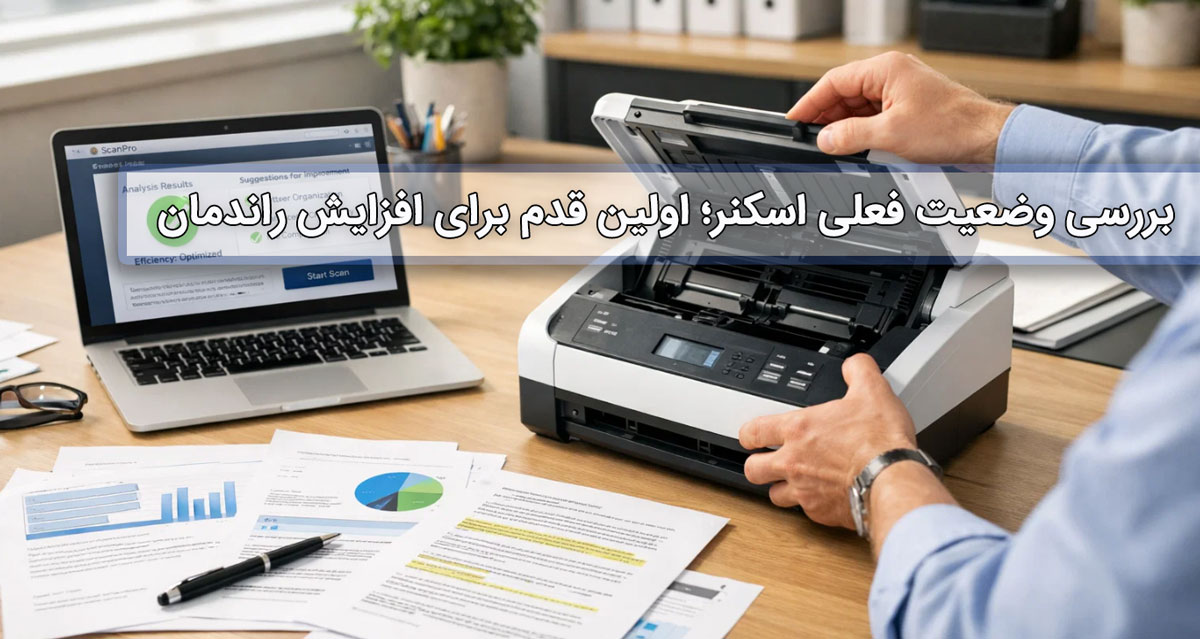 بررسی وضعیت فعلی اسکنر؛ اولین قدم برای افزایش راندمان