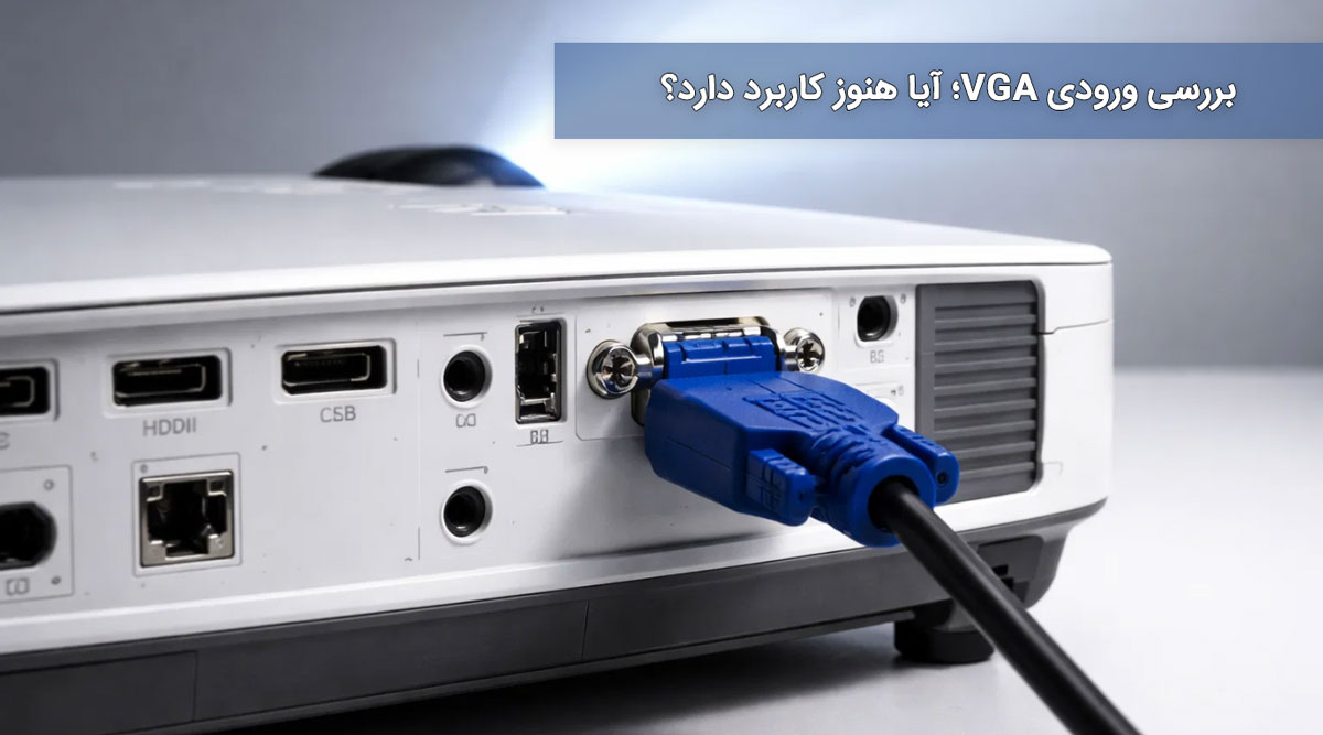 بررسی ورودی VGA؛ آیا هنوز کاربرد دارد؟