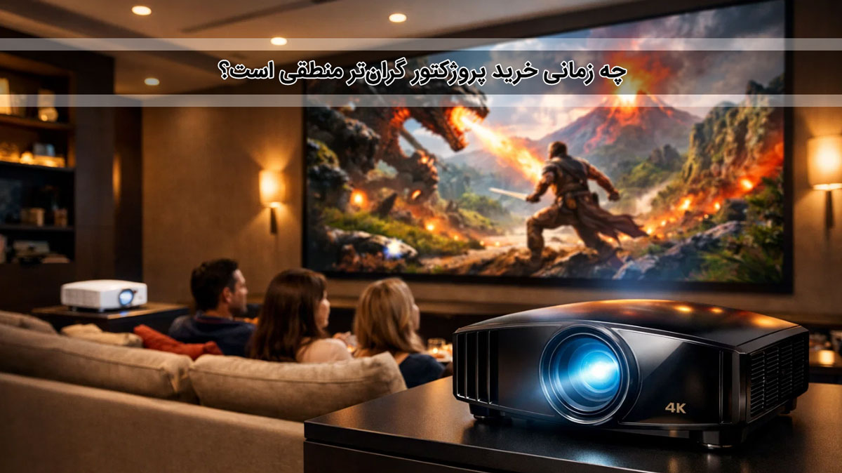 چه زمانی خرید پروژکتور گرانتر منطقی است؟
