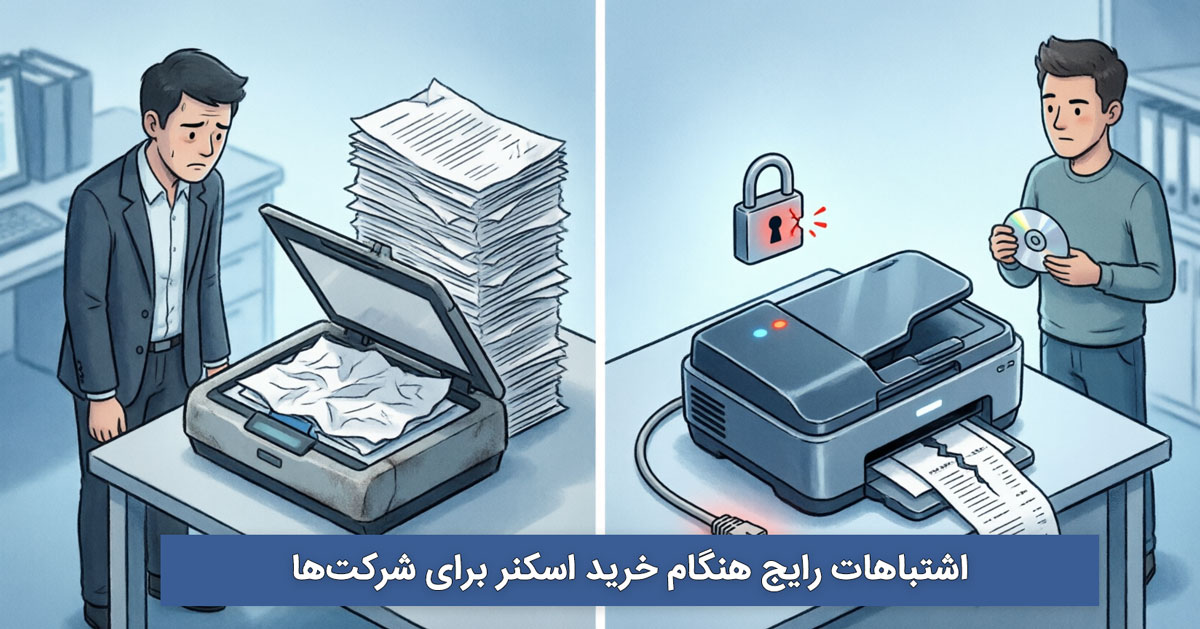اشتباهات رایج هنگام خرید اسکنر برای شرکتها