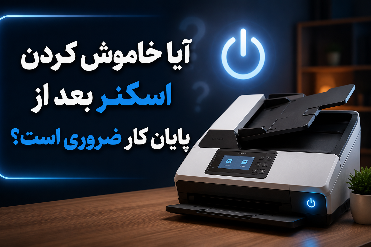 آیا خاموش کردن اسکنر بعد از پایان کار ضروری است؟