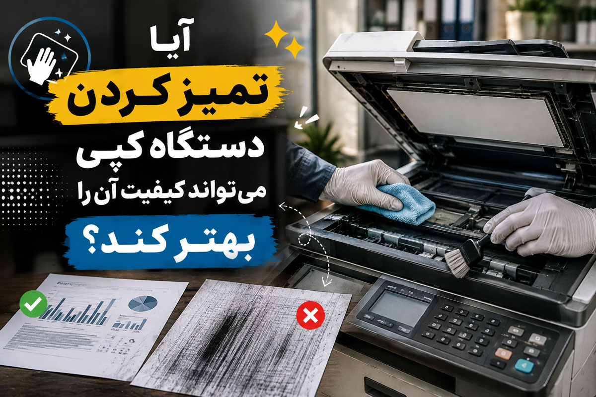 آیا تمیز کردن دستگاه کپی میتواند کیفیت آن را بهتر کند؟