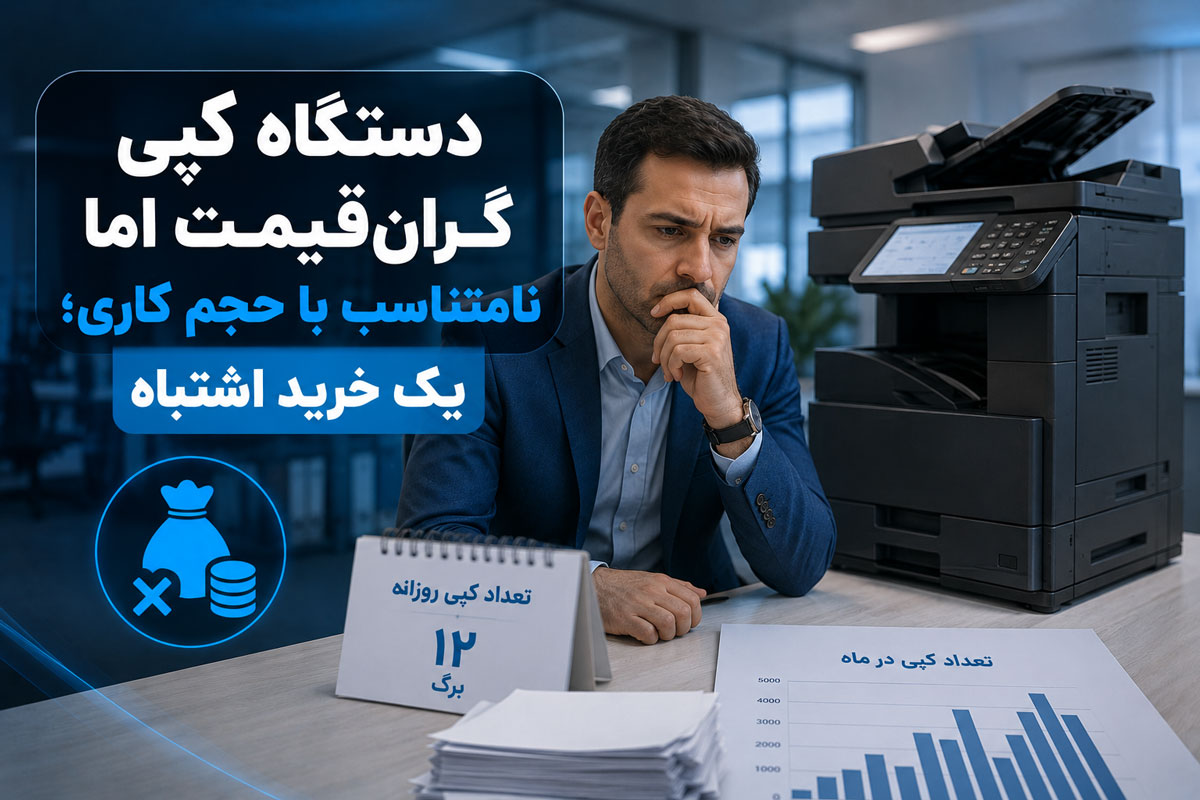 دستگاه کپی گرانقیمت اما نامتناسب با حجم کاری؛ یک خرید اشتباه