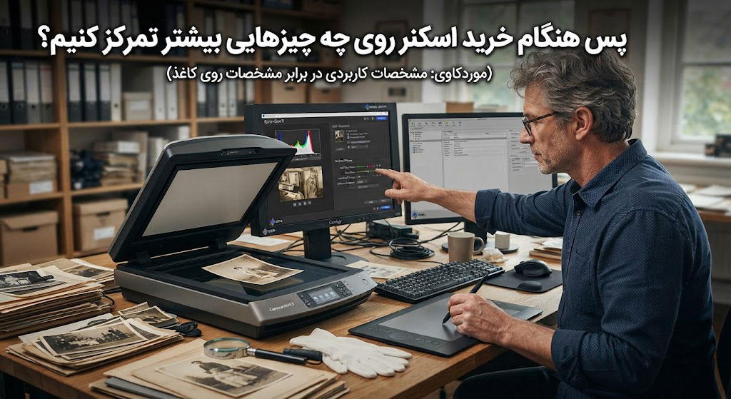 پس هنگام خرید اسکنر روی چه چیزهایی بیشتر تمرکز کنیم؟