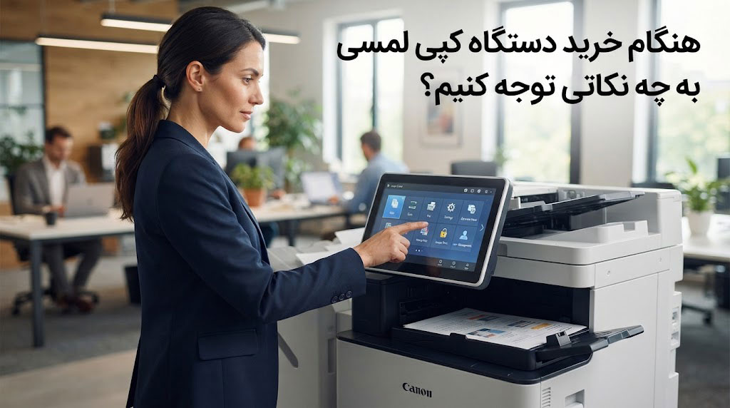 هنگام خرید دستگاه کپی لمسی به چه نکاتی توجه کنیم؟
